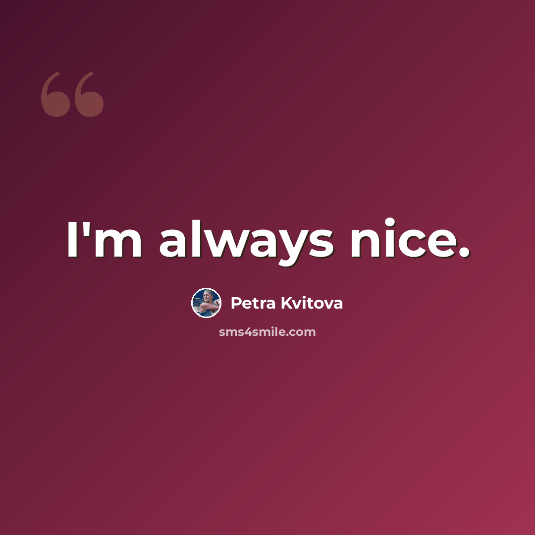 “I'm always nice.” quote by Petra Kvitova