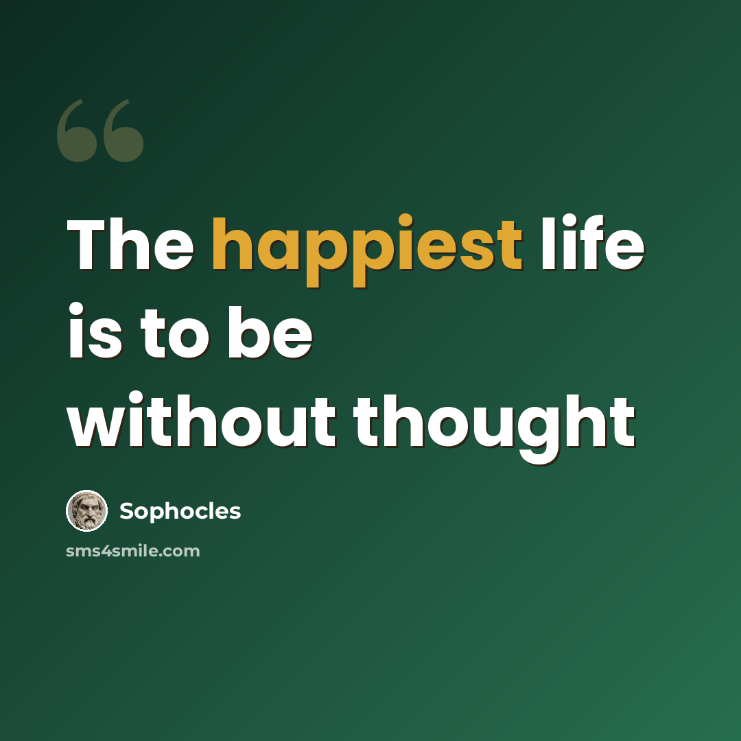 “The happiest life is to be without thought” quote by Sophocles