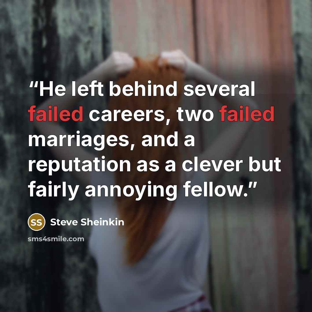 “He left behind several failed careers, two failed marriages, and a reputation as a clever but fairly annoying fellow.” quote by Steve Sheinkin