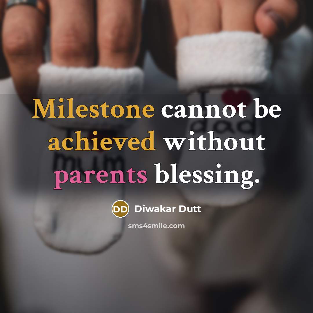 “Milestone cannot be achieved without parents blessing.” quote by Diwakar Dutt