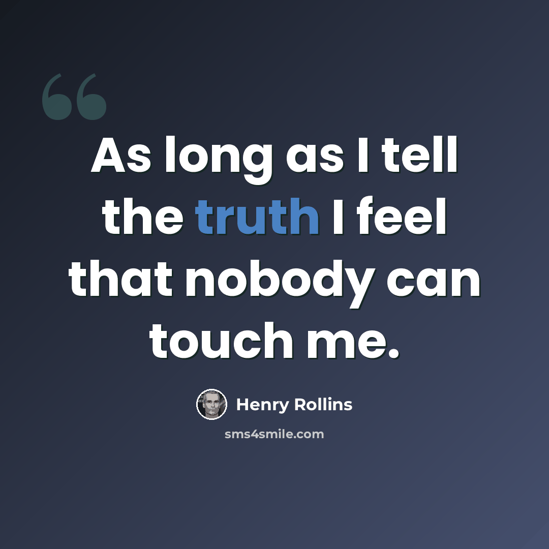 “As long as I tell the truth I feel that nobody can touch me.” quote by Henry Rollins