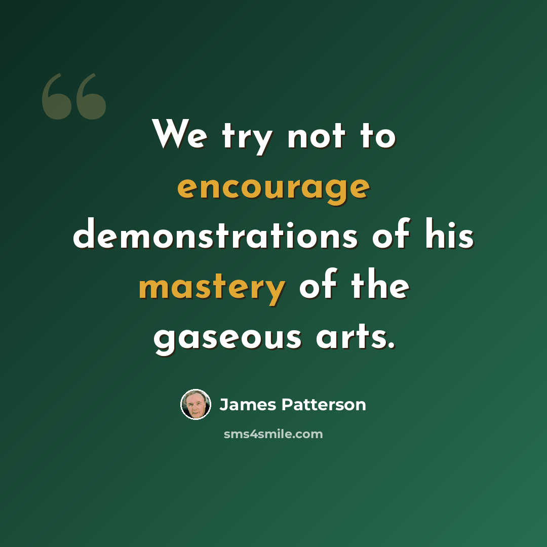 “We try not to encourage demonstrations of his mastery of the gaseous arts.” quote by James Patterson