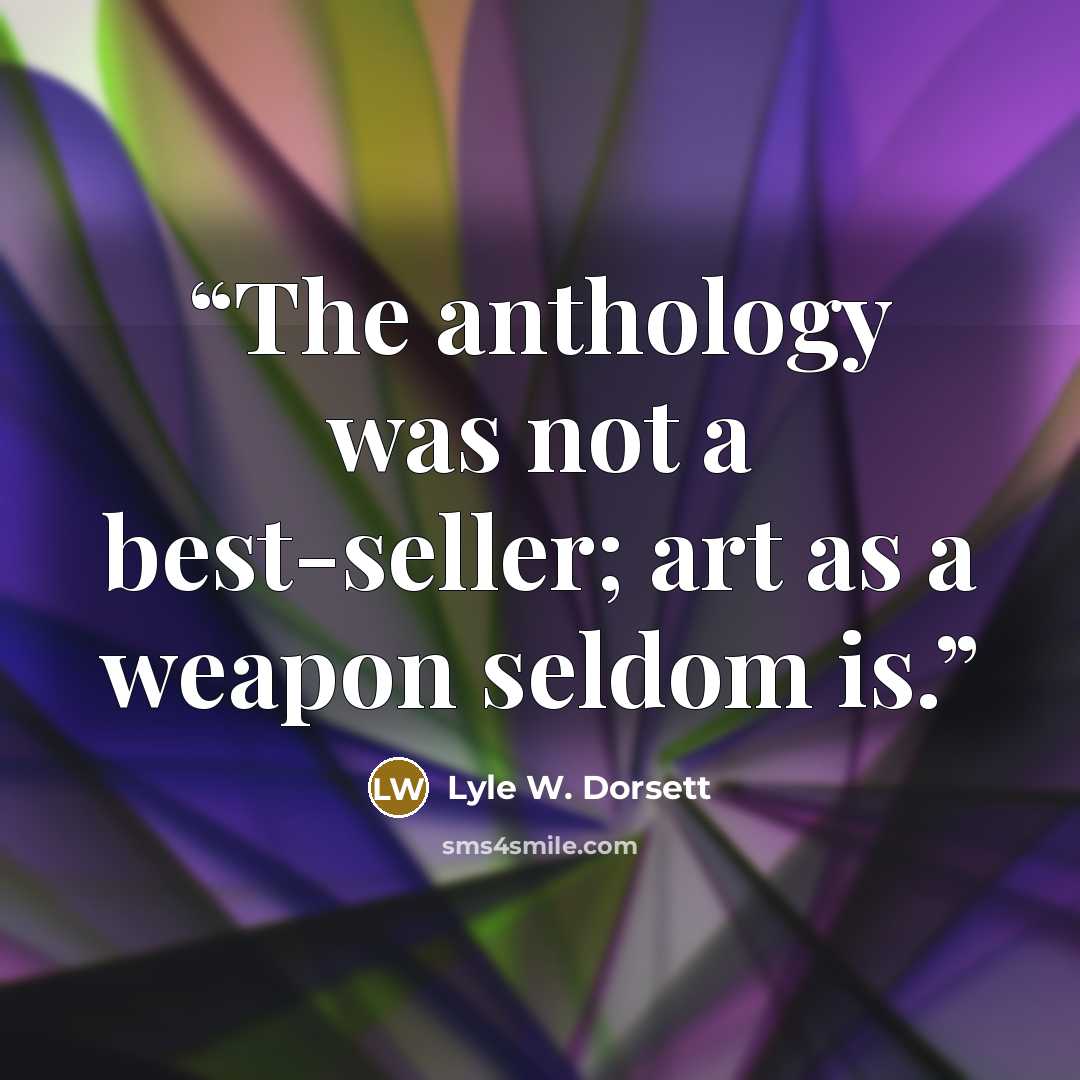 “The anthology was not a best-seller; art as a weapon seldom is.” quote by Lyle W. Dorsett