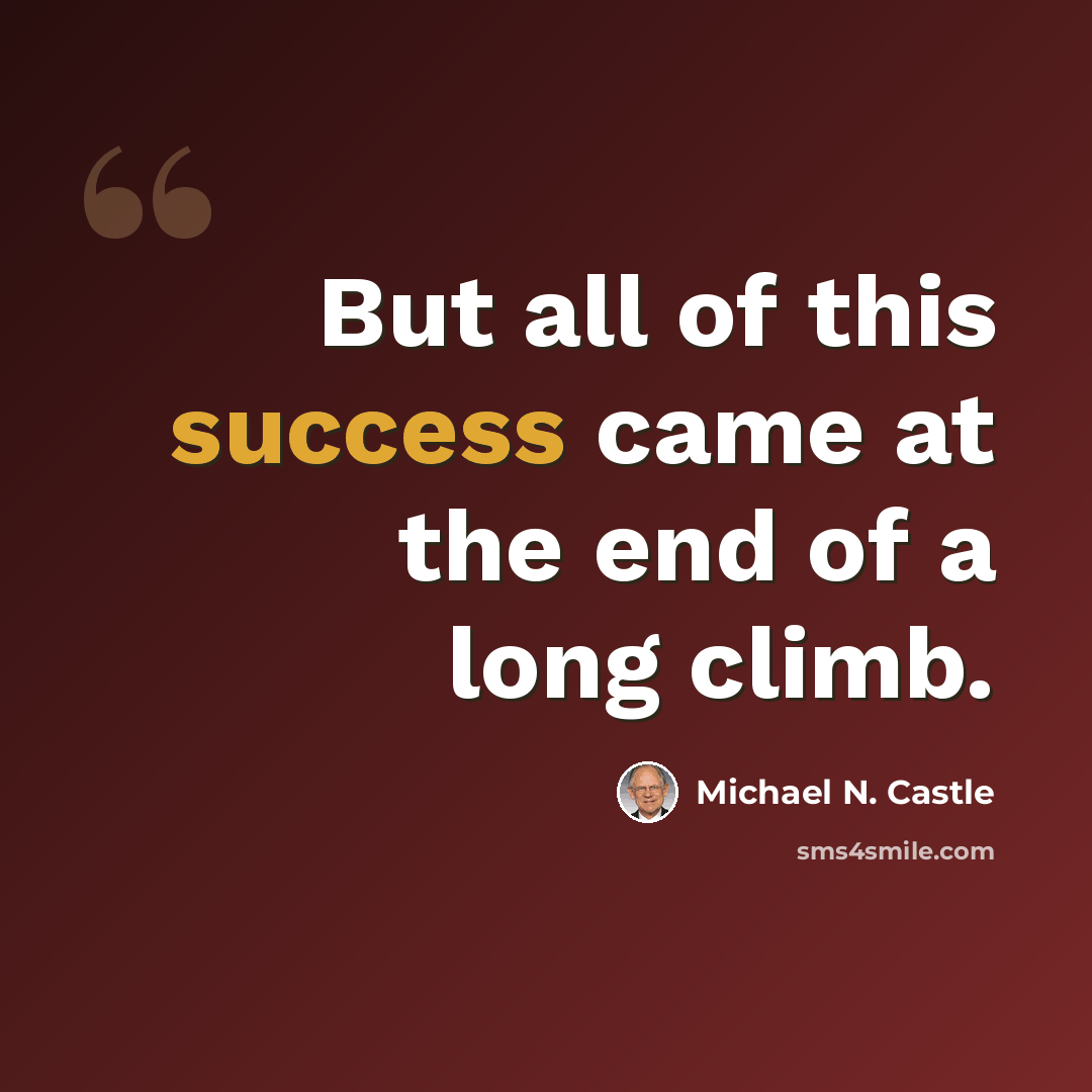 “But all of this success came at the end of a long climb.” quote by Michael N. Castle