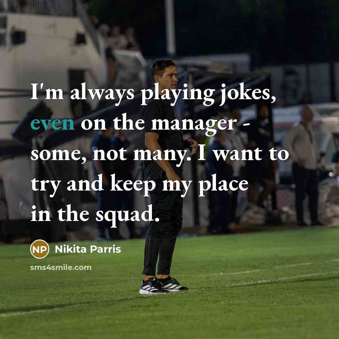 “I'm always playing jokes, even on the manager - some, not many. I want to try and keep my place in the squad.” quote by Nikita Parris