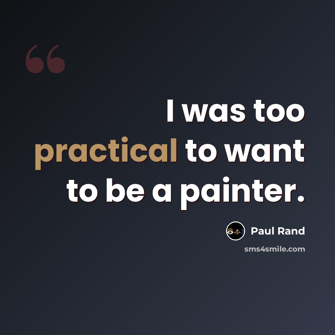 “I was too practical to want to be a painter.” quote by Paul Rand