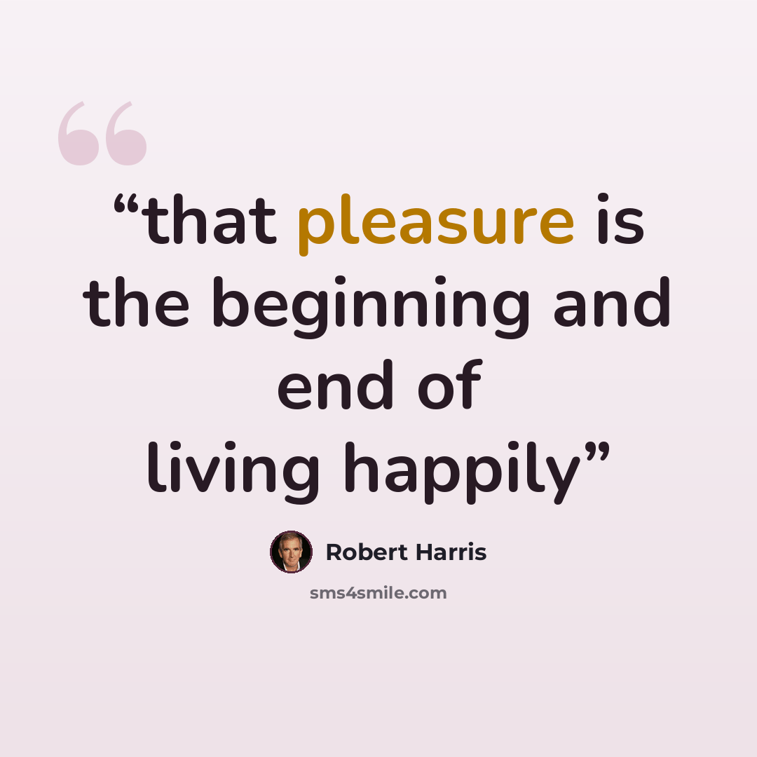 “that pleasure is the beginning and end of living happily” quote by Robert Harris