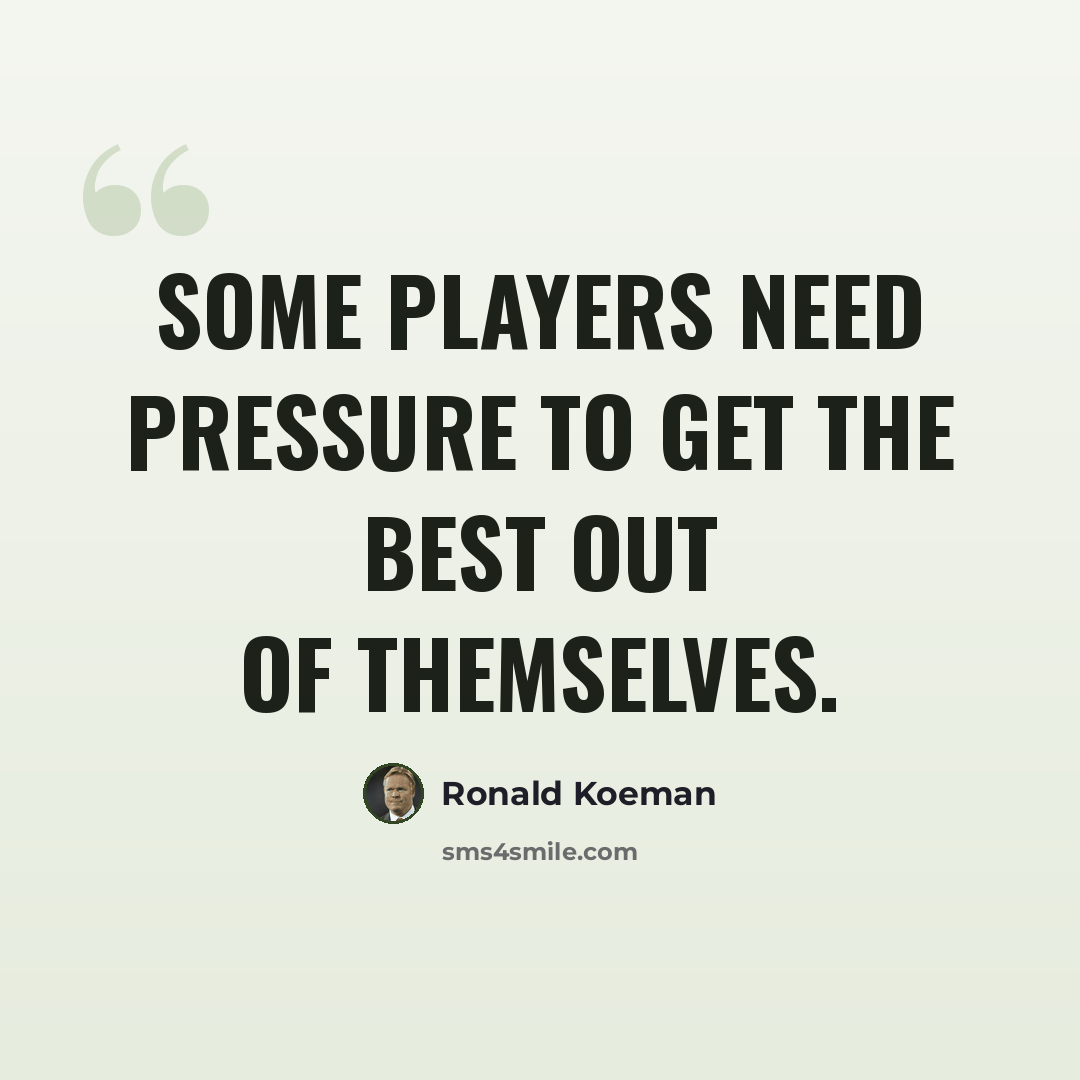 “Some players need pressure to get the best out of themselves.” quote by Ronald Koeman