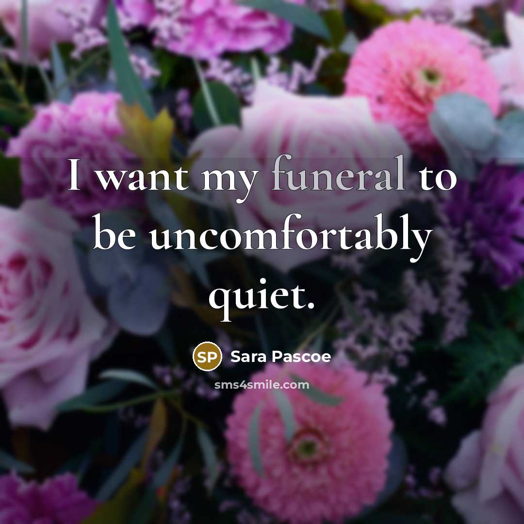 “I want my funeral to be uncomfortably quiet.” quote by Sara Pascoe