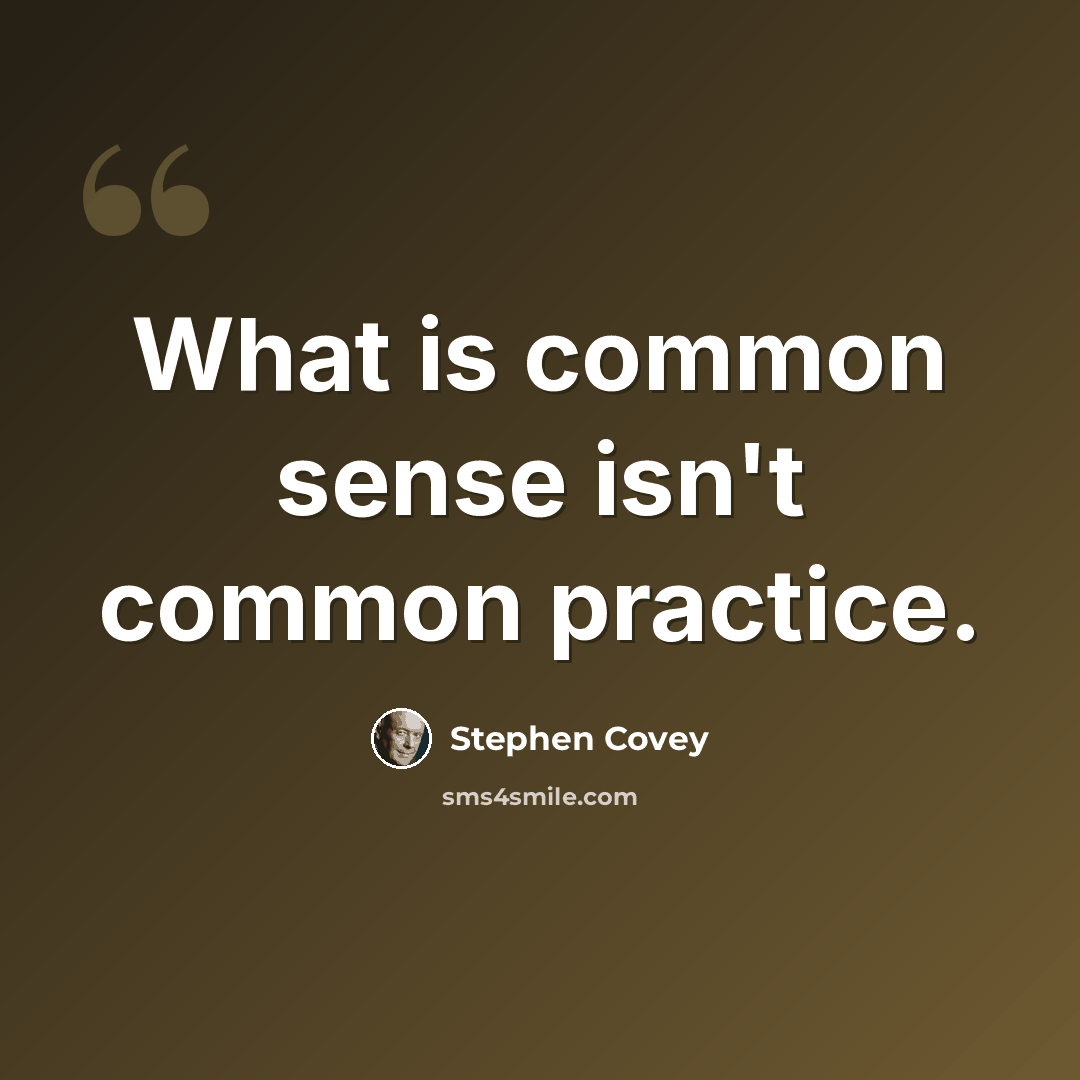 “What is common sense isn't common practice.” quote by Stephen Covey