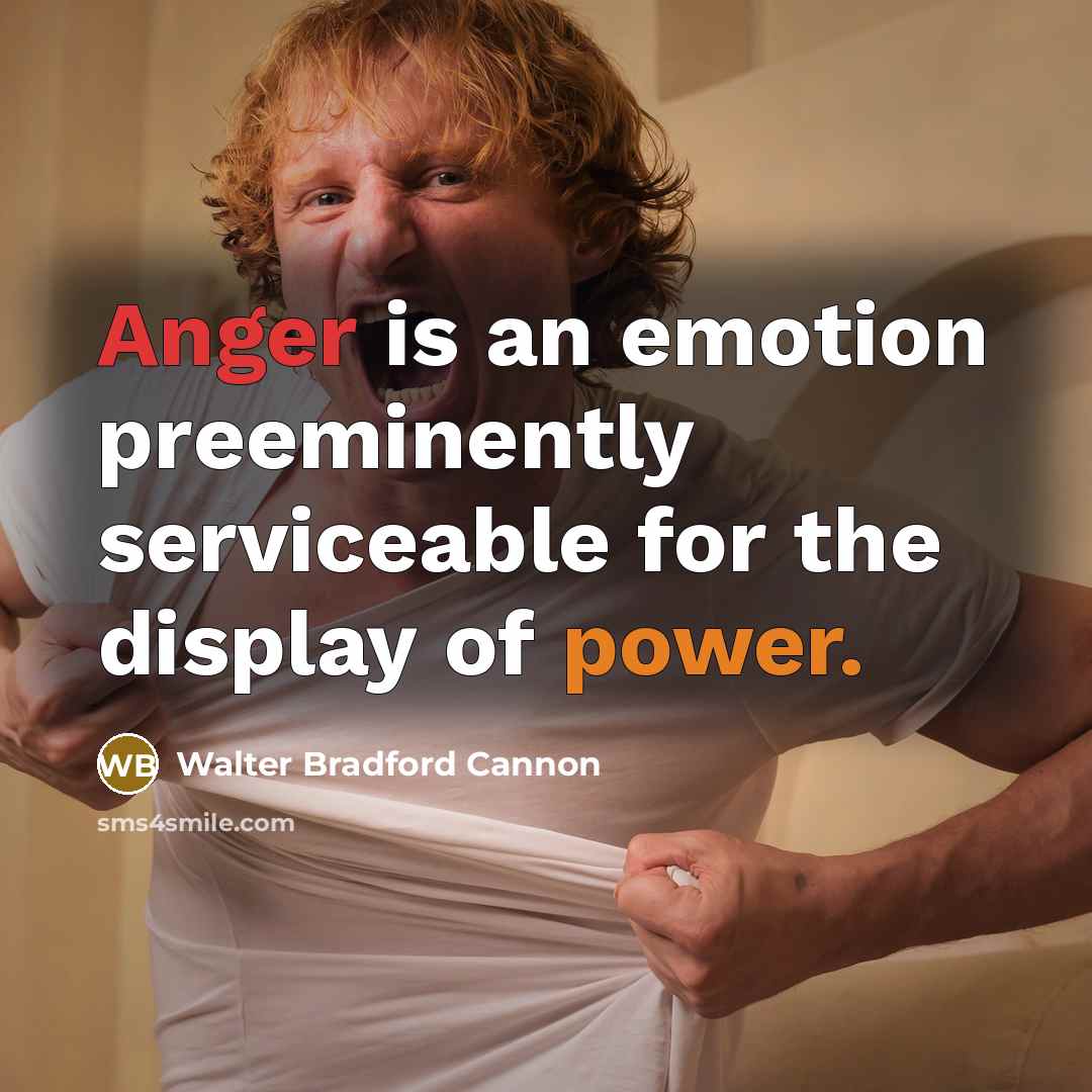 “Anger is an emotion preeminently serviceable for the display of power.” quote by Walter Bradford Cannon