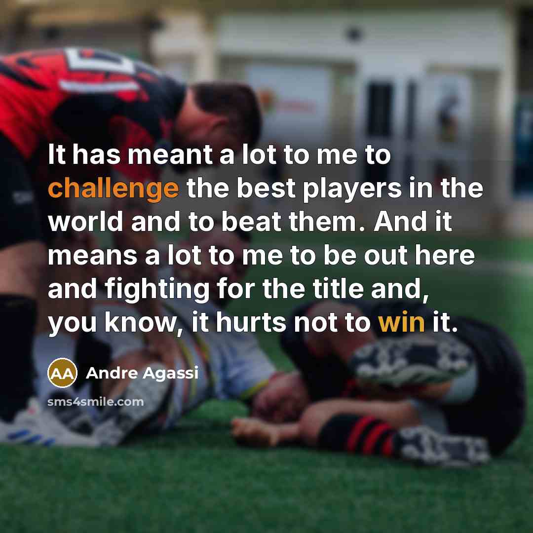 “It has meant a lot to me to challenge the best players in the world and to beat them. And it means a lot to me to be out here and fighting for the title and, you know, it hurts not to win it.” quote by Andre Agassi