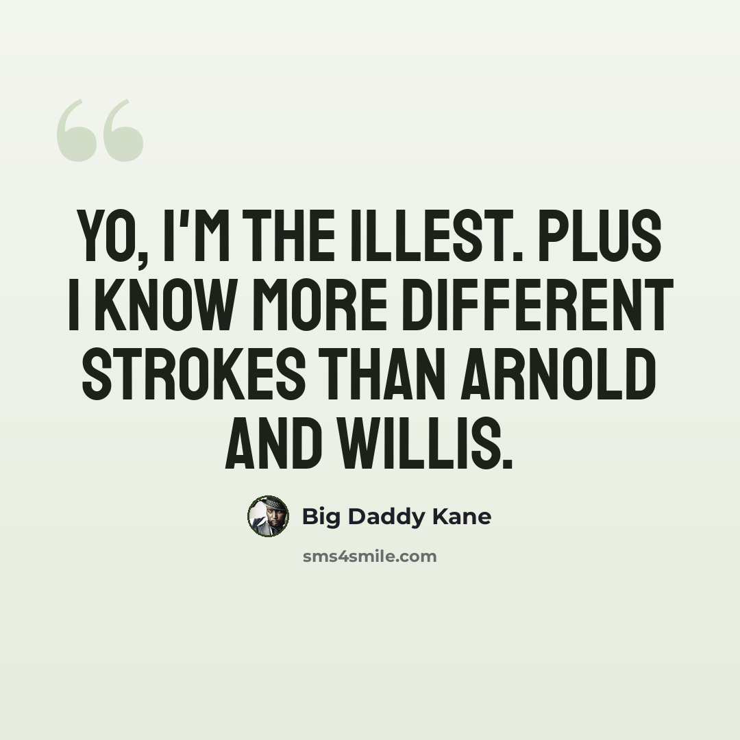 “Yo, I'm the illest. Plus I know more different strokes than Arnold and Willis.” quote by Big Daddy Kane