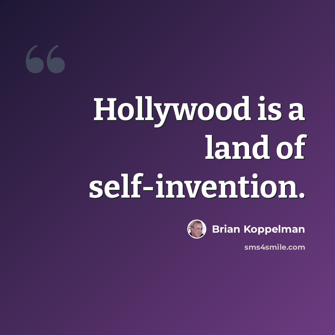 “Hollywood is a land of self-invention.” quote by Brian Koppelman