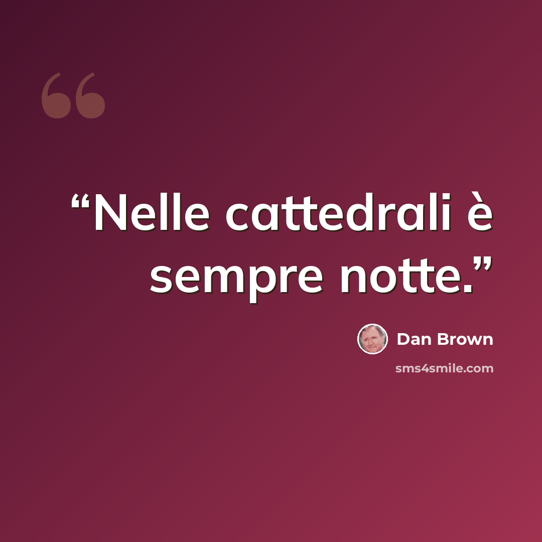“Nelle cattedrali è sempre notte.” quote by Dan Brown