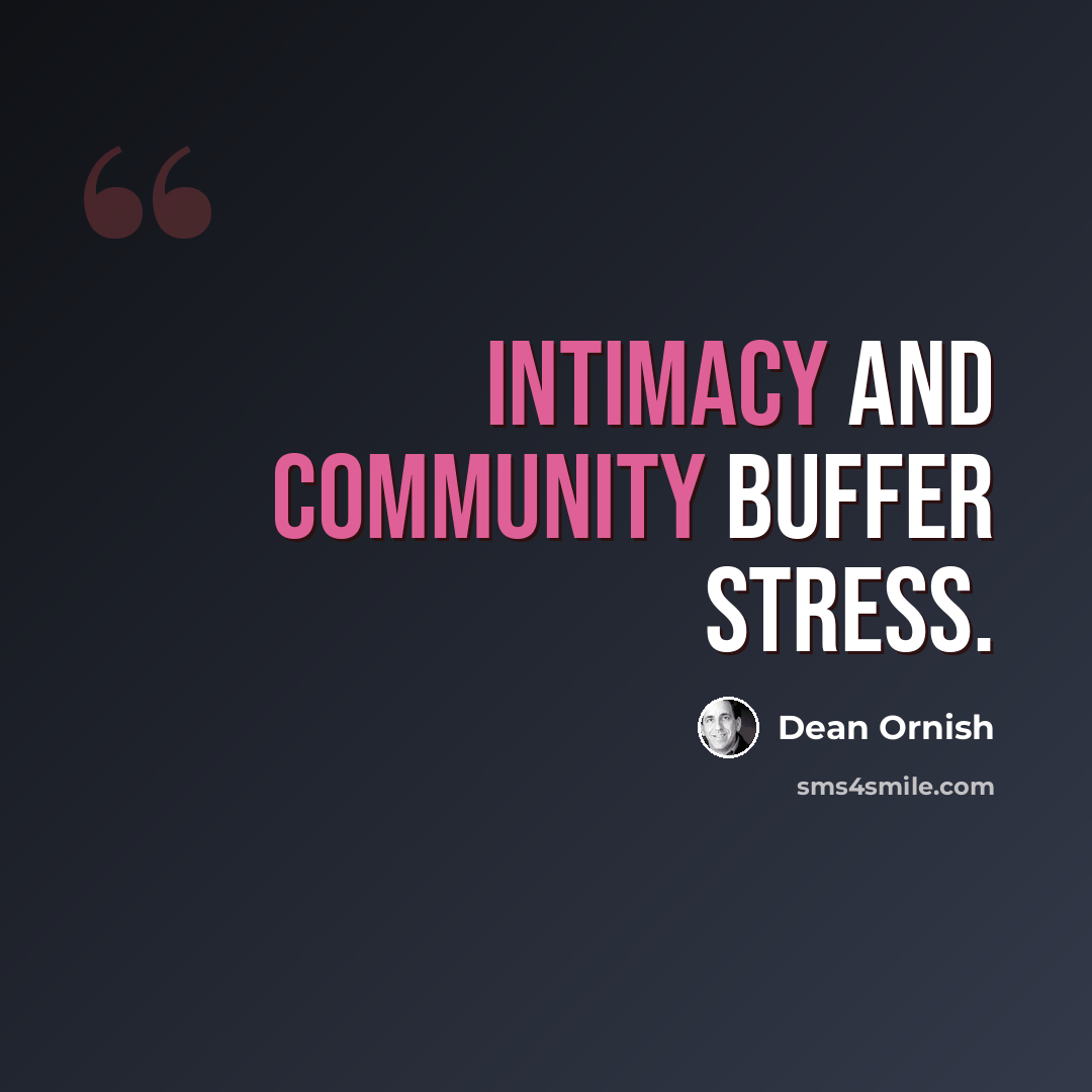 “Intimacy and community buffer stress.” quote by Dean Ornish