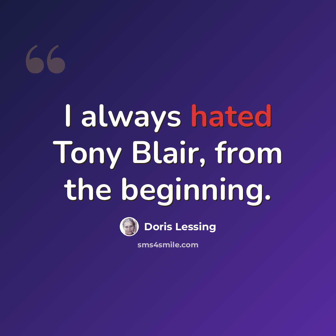 “I always hated Tony Blair, from the beginning.” quote by Doris Lessing