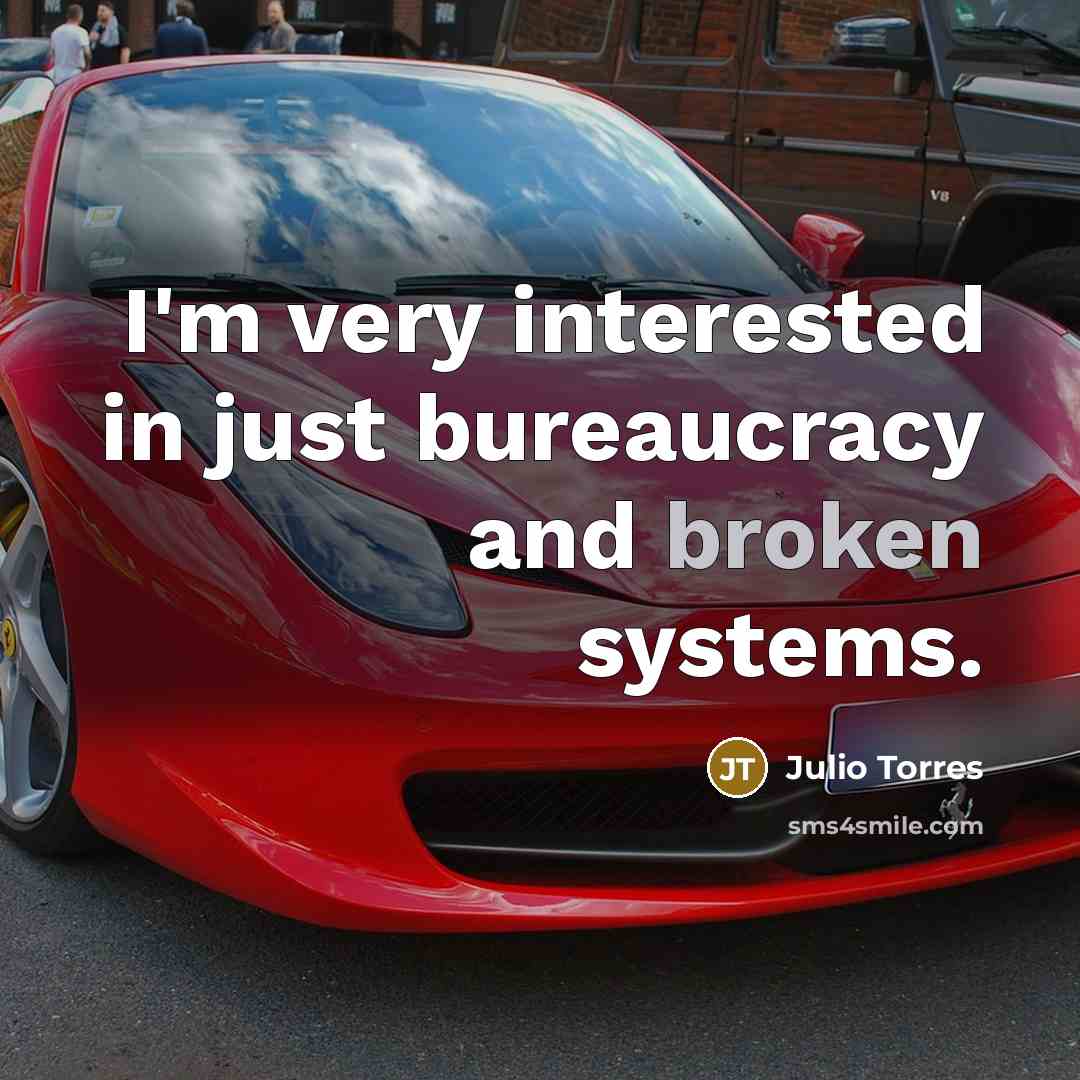“I'm very interested in just bureaucracy and broken systems.” quote by Julio Torres