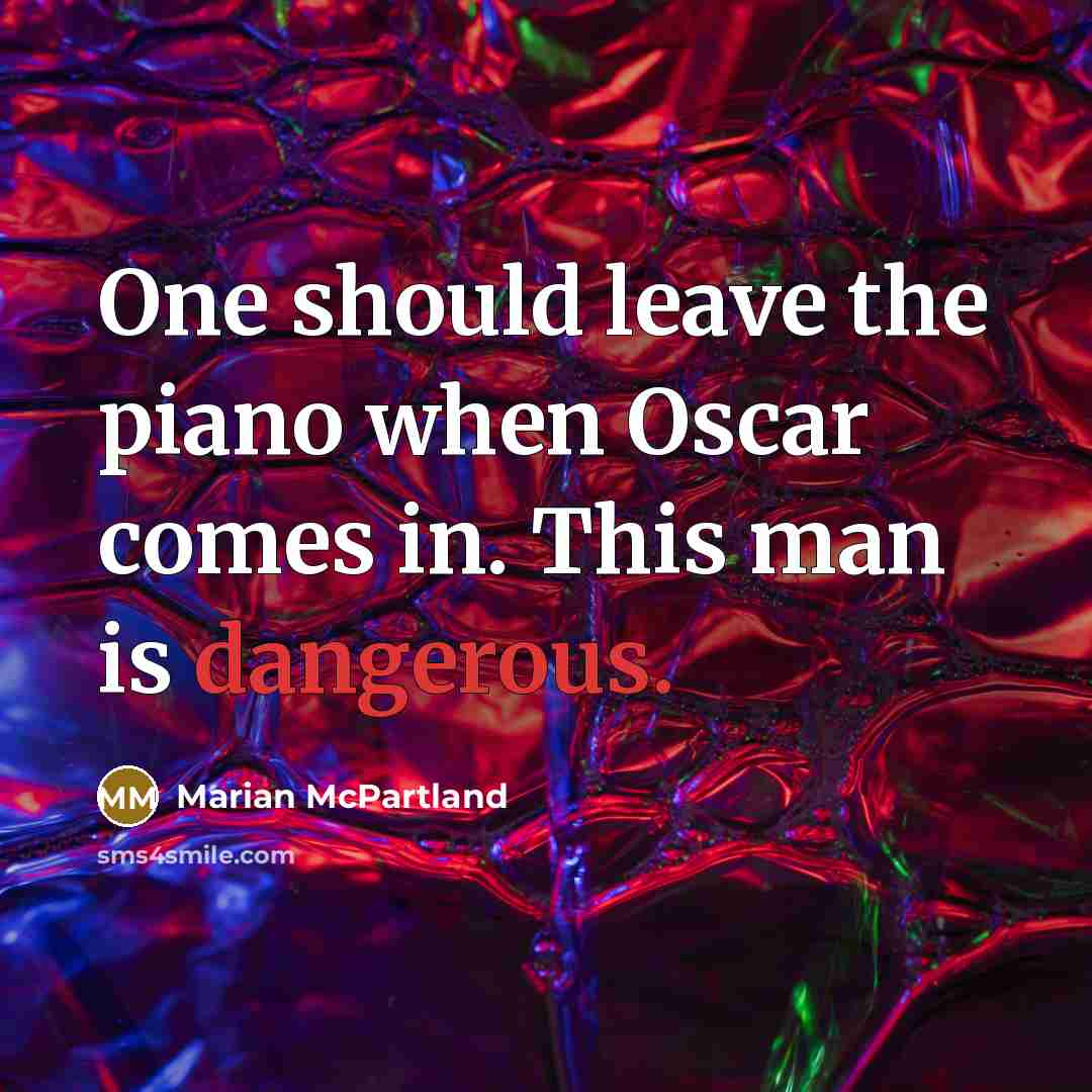 “One should leave the piano when Oscar comes in. This man is dangerous.” quote by Marian McPartland
