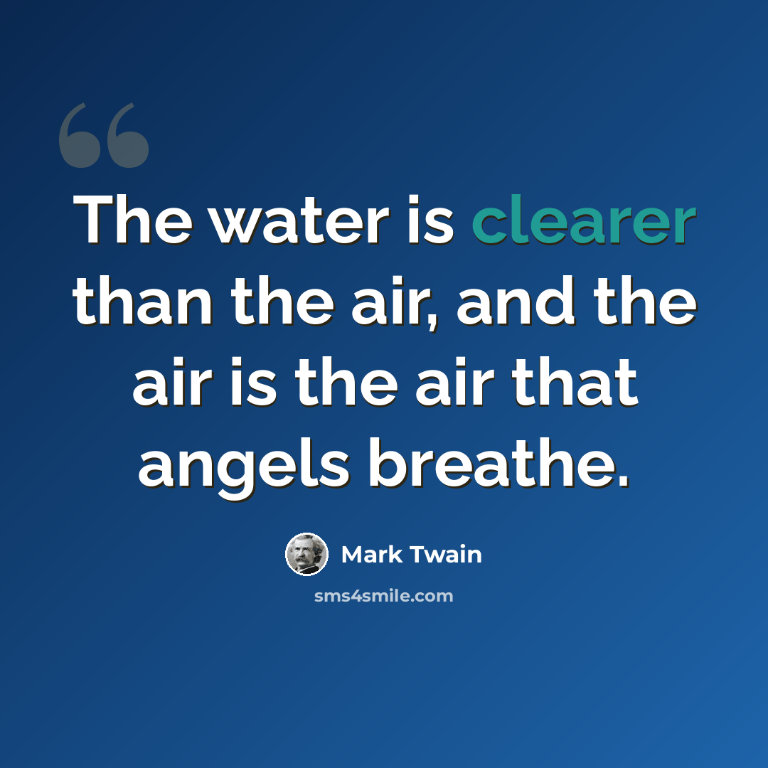 “The water is clearer than the air, and the air is the air that angels breathe.” quote by Mark Twain