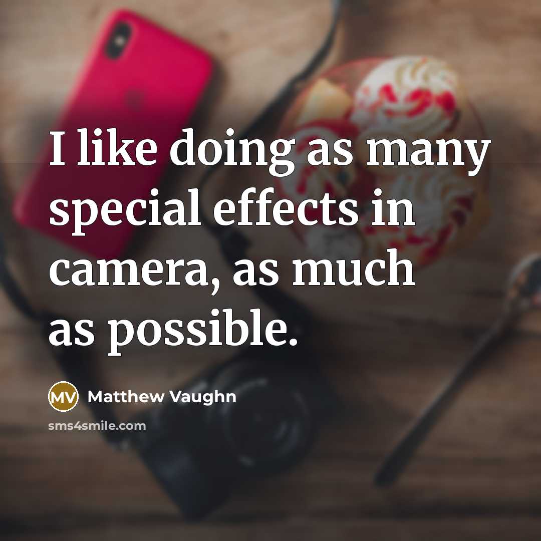 “I like doing as many special effects in camera, as much as possible.” quote by Matthew Vaughn
