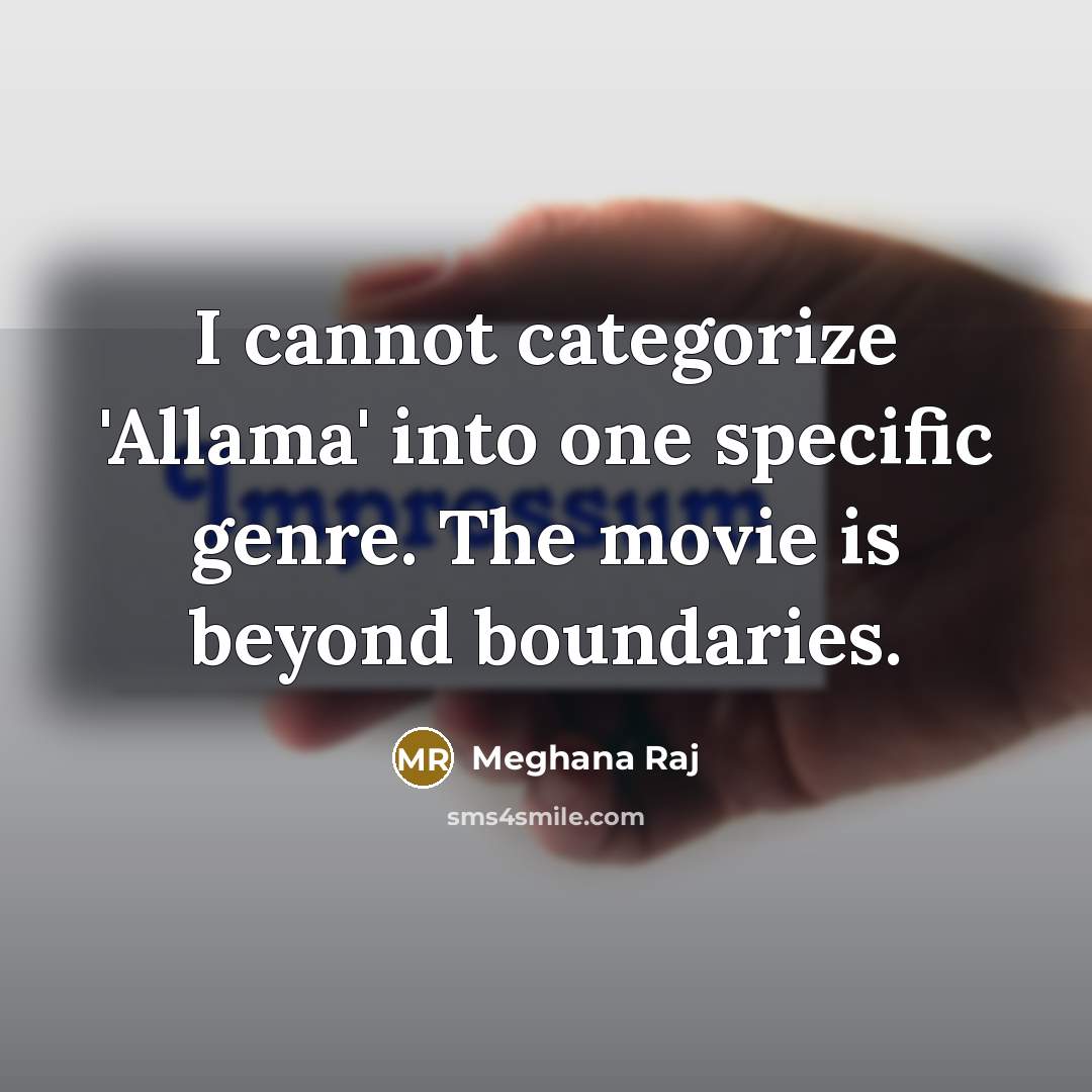 “I cannot categorize 'Allama' into one specific genre. The movie is beyond boundaries.” quote by Meghana Raj