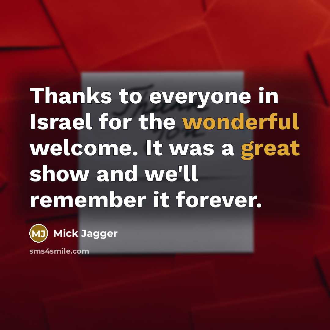 “Thanks to everyone in Israel for the wonderful welcome. It was a great show and we'll remember it forever.” quote by Mick Jagger