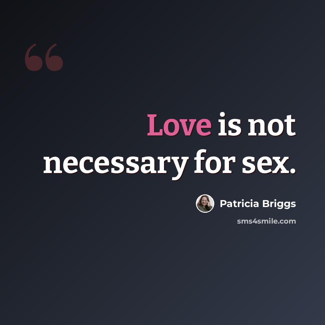 “Love is not necessary for sex.” quote by Patricia Briggs