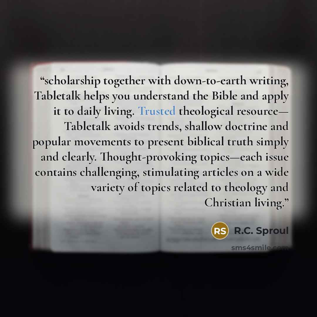 “scholarship together with down-to-earth writing, Tabletalk helps you understand the Bible and apply it to daily living. Trusted theological resource— Tabletalk avoids trends, shallow doctrine and popular movements to present biblical truth simply and clearly. Thought-provoking topics—each issue…” quote by R.C. Sproul