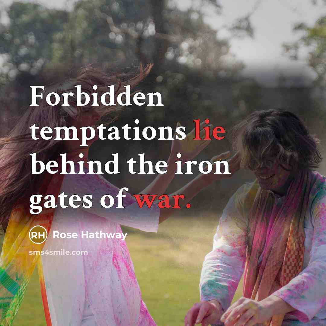 “Forbidden temptations lie behind the iron gates of war.” quote by Rose Hathway