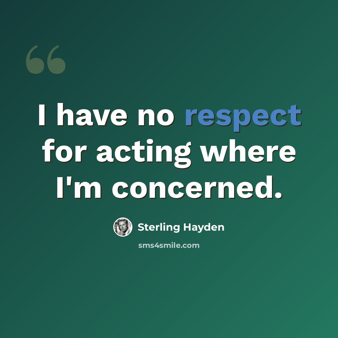 “I have no respect for acting where I'm concerned.” quote by Sterling Hayden