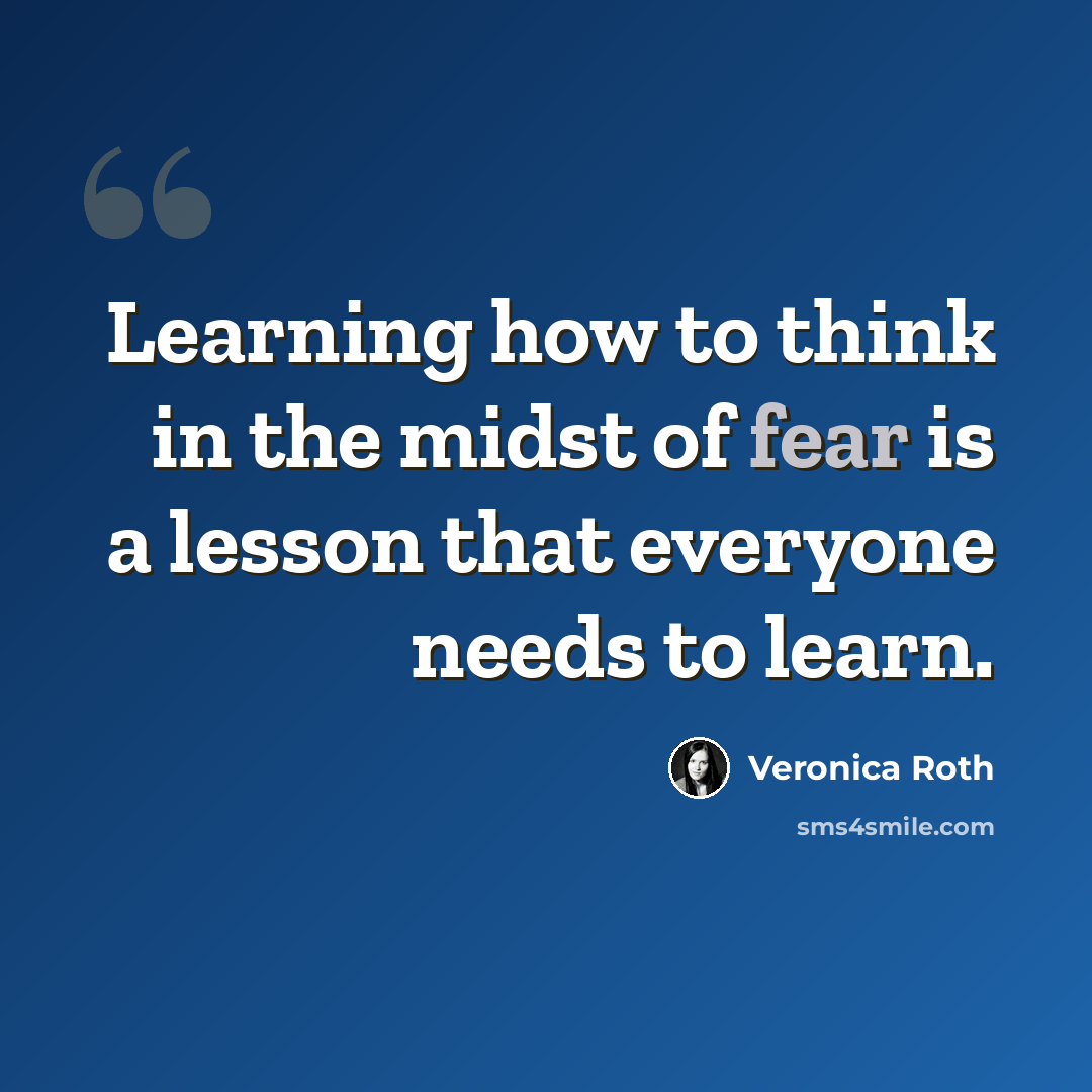 “Learning how to think in the midst of fear is a lesson that everyone needs to learn.” quote by Veronica Roth