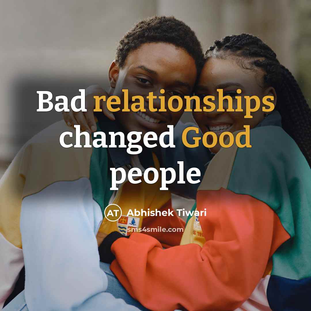 “Bad relationships changed Good people” quote by Abhishek Tiwari
