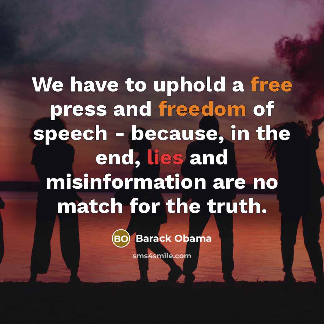“We have to uphold a free press and freedom of speech - because, in the end, lies and misinformation are no match for the truth.” quote by Barack Obama