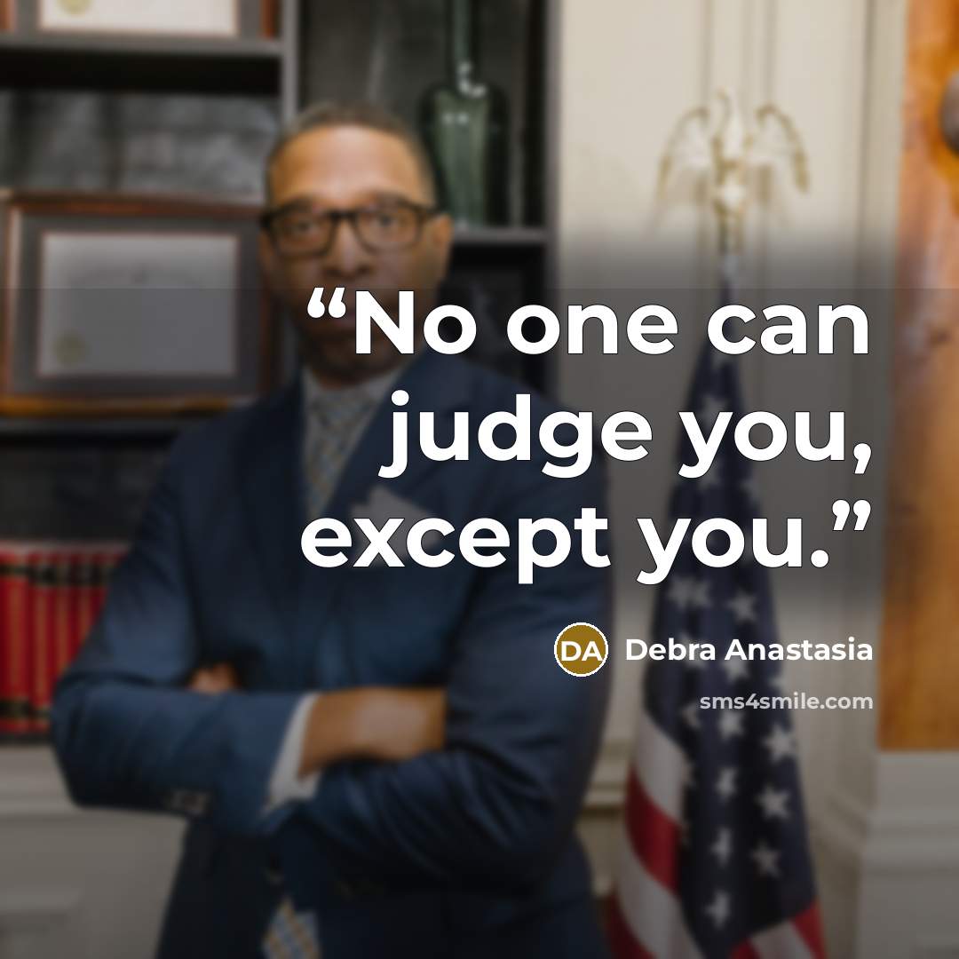 “No one can judge you, except you.” quote by Debra Anastasia
