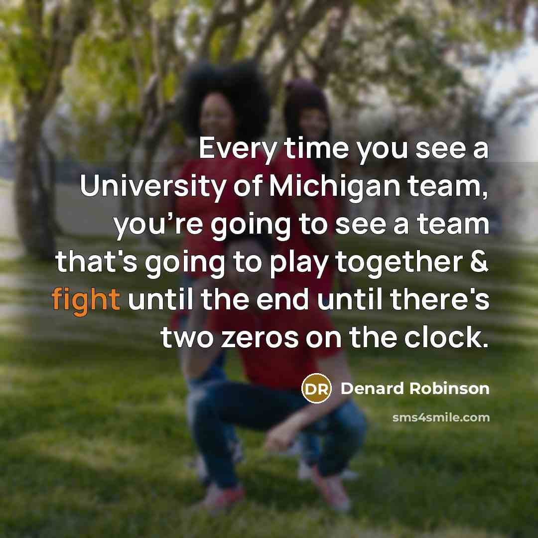 “Every time you see a University of Michigan team, you're going to see a team that's going to play together & fight until the end until there's two zeros on the clock.” quote by Denard Robinson
