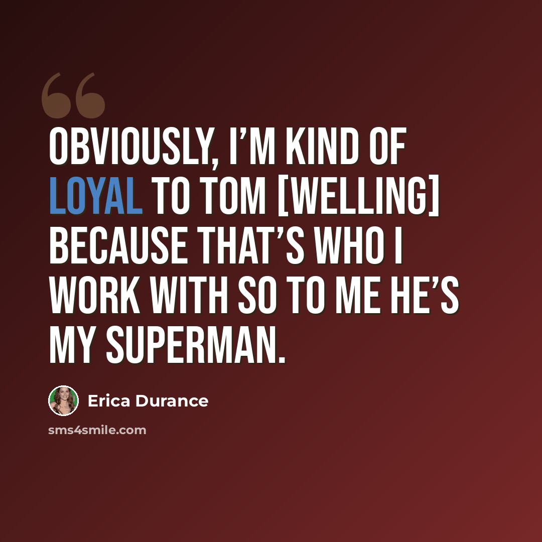 “Obviously, I’m kind of loyal to Tom [Welling] because that’s who I work with so to me he’s my Superman.” quote by Erica Durance
