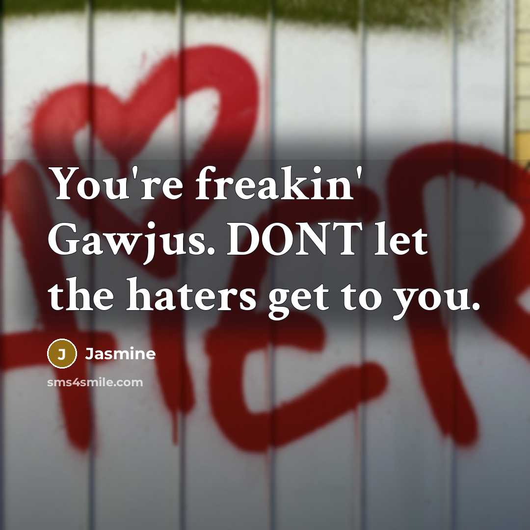 “You're freakin' Gawjus. DONT let the haters get to you.” quote by Jasmine