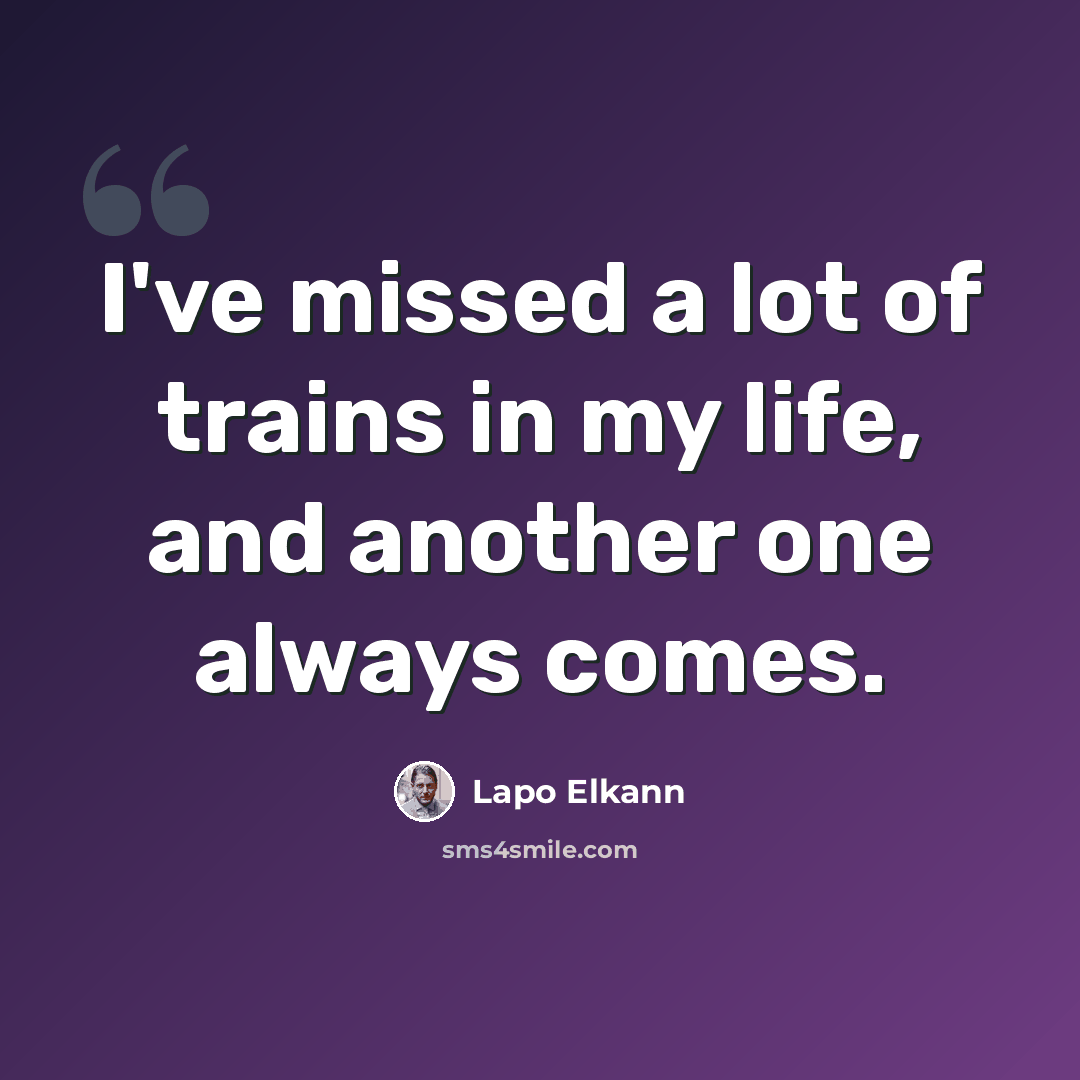 “I've missed a lot of trains in my life, and another one always comes.” quote by Lapo Elkann