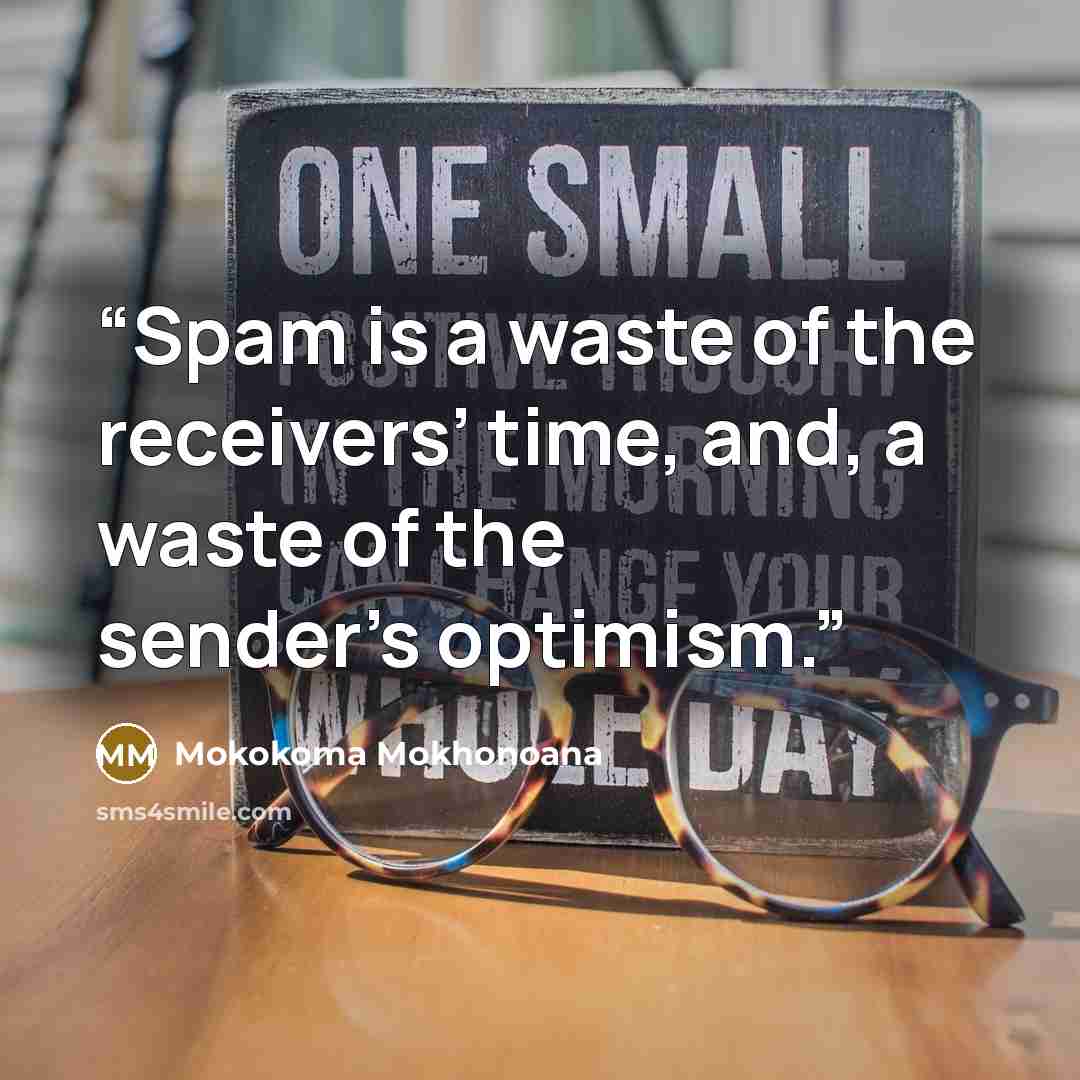 “Spam is a waste of the receivers’ time, and, a waste of the sender’s optimism.” quote by Mokokoma Mokhonoana