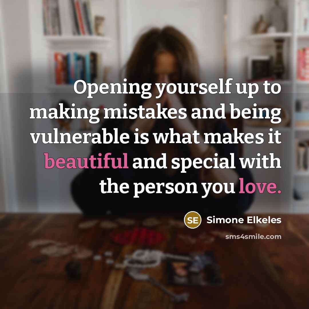 “Opening yourself up to making mistakes and being vulnerable is what makes it beautiful and special with the person you love.” quote by Simone Elkeles