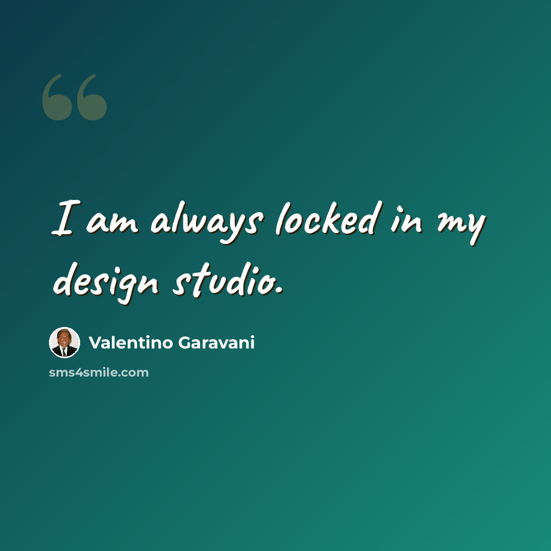 “I am always locked in my design studio.” quote by Valentino Garavani