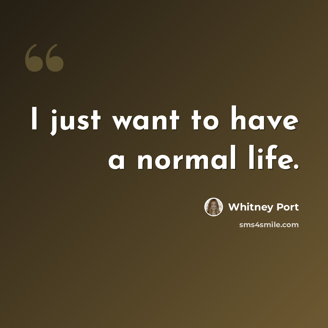 “I just want to have a normal life.” quote by Whitney Port