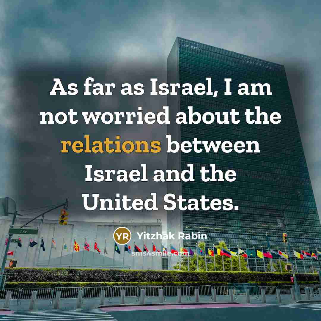 “As far as Israel, I am not worried about the relations between Israel and the United States.” quote by Yitzhak Rabin