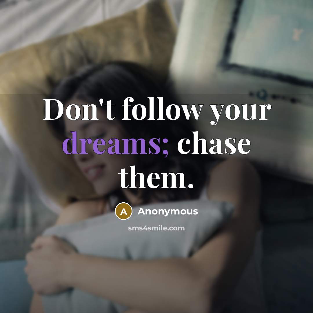 “Don't follow your dreams; chase them.” quote by Anonymous