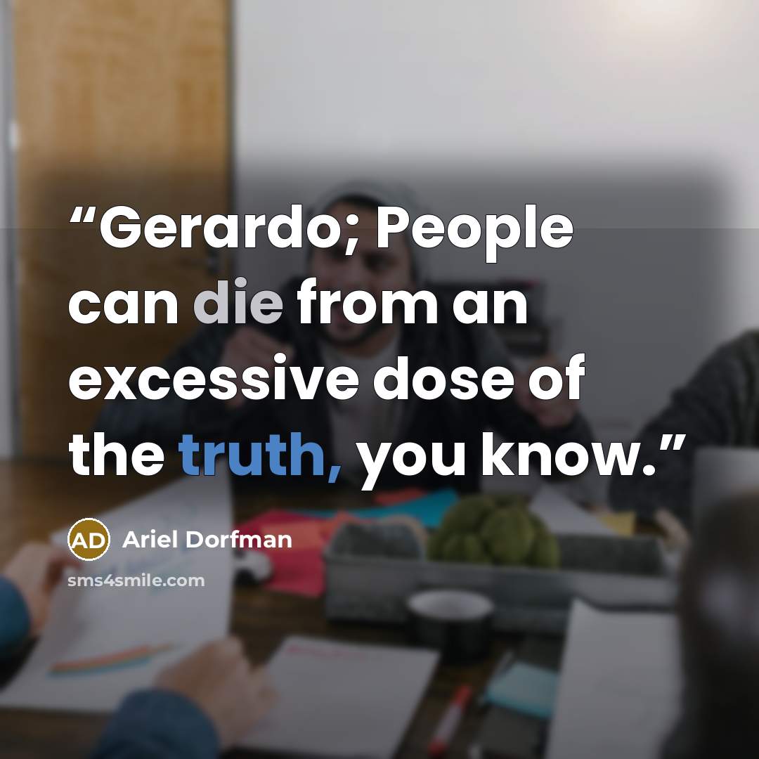 “Gerardo; People can die from an excessive dose of the truth, you know.” quote by Ariel Dorfman