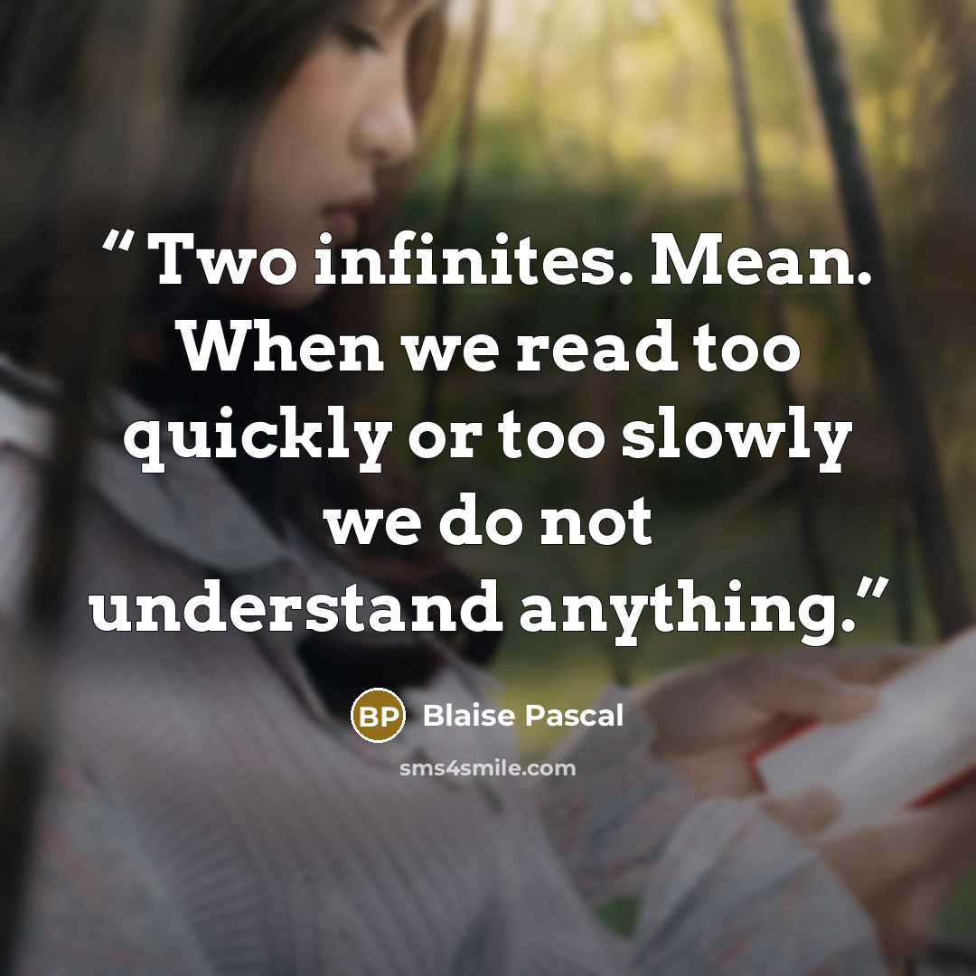 “Two infinites. Mean. When we read too quickly or too slowly we do not understand anything.” quote by Blaise Pascal