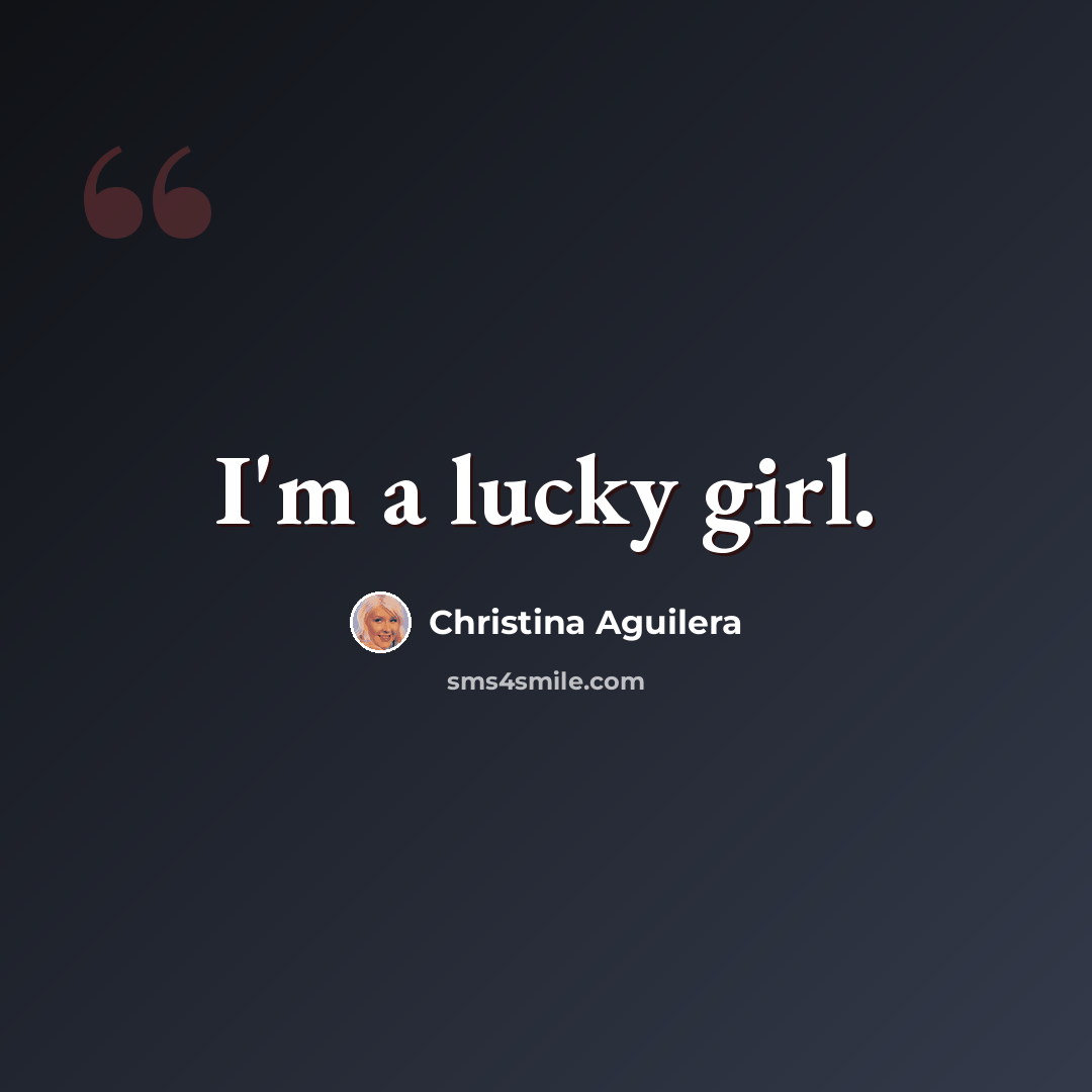 “I'm a lucky girl.” quote by Christina Aguilera