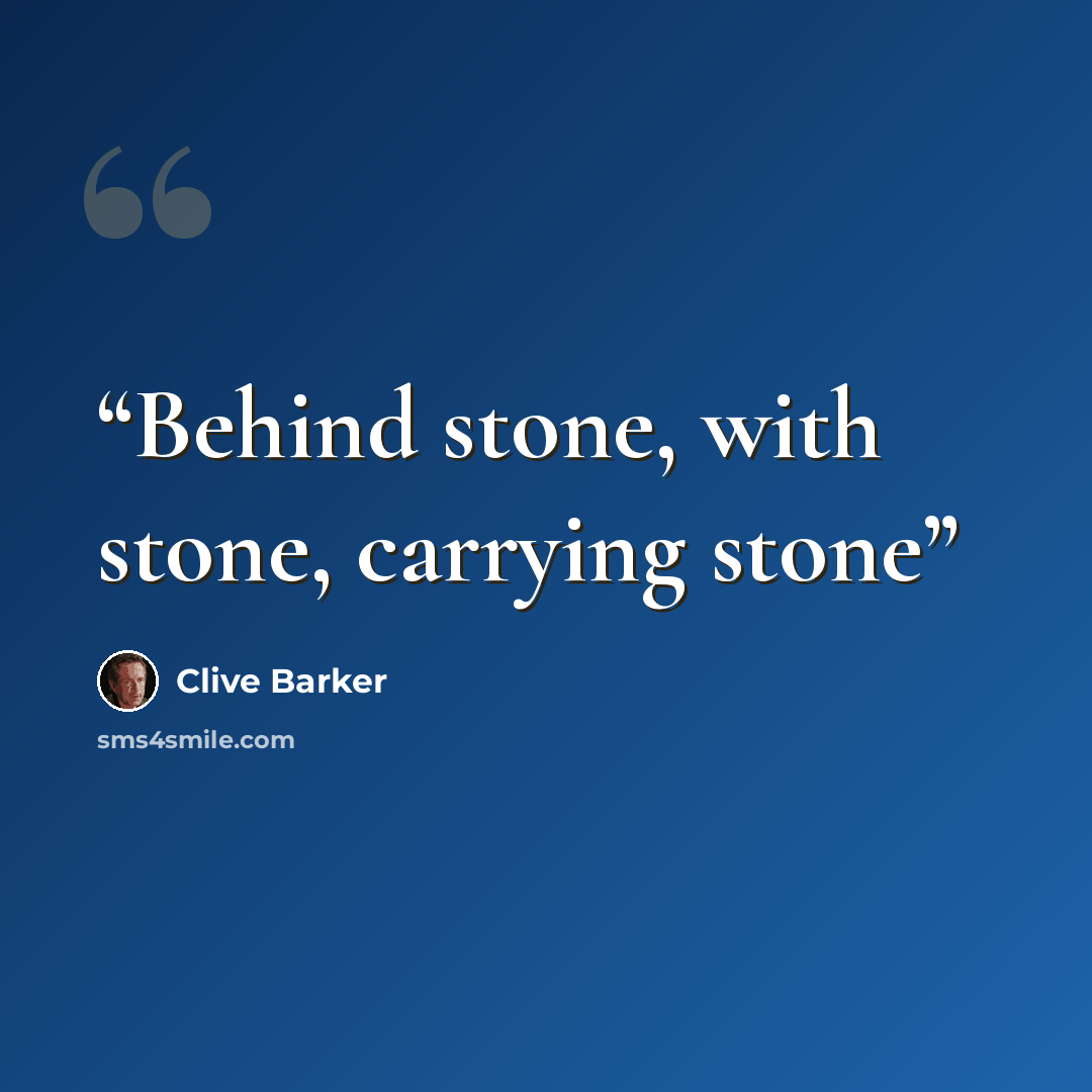 “Behind stone, with stone, carrying stone” quote by Clive Barker