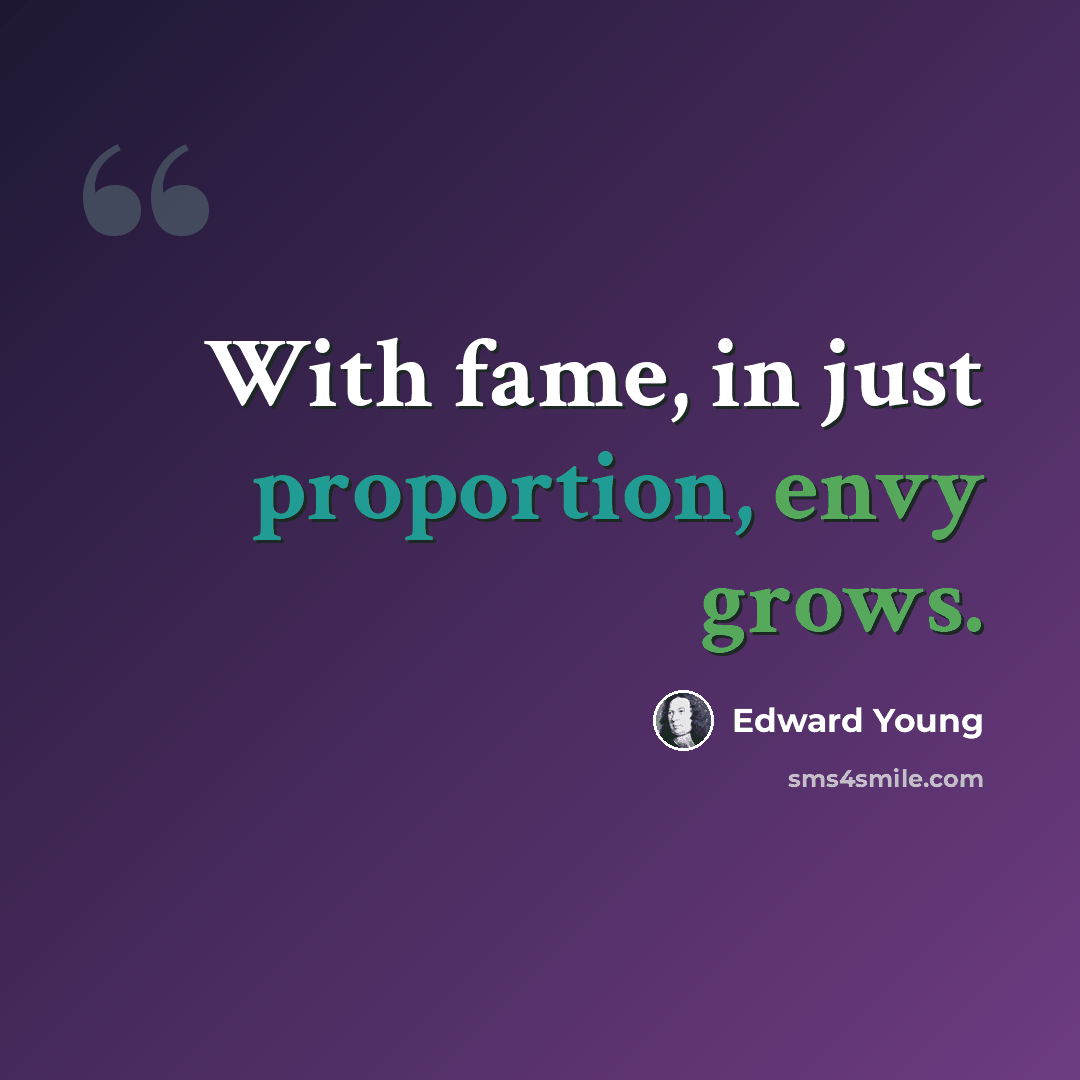 “With fame, in just proportion, envy grows.” quote by Edward Young